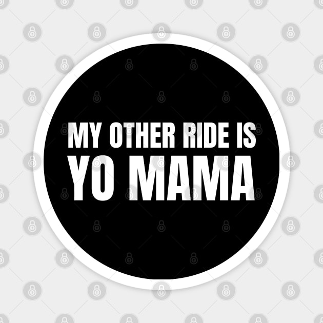 My Other Ride Is Yo Mama (White Text) Magnet by inotyler